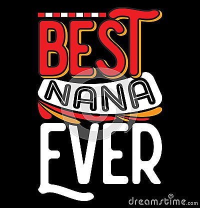 Best Nana Ever Greeting Graphic T shirt Design, Nana Life Typography Quote, Nana Graphic Design Vector Illustration