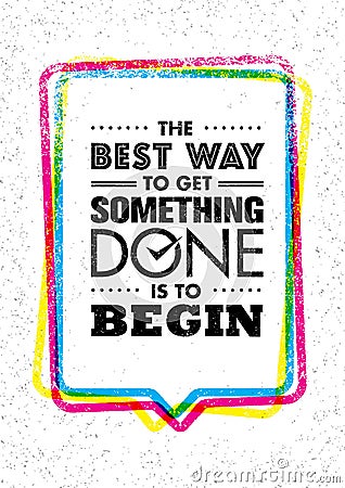 The Best Way To Get Something Done Is To Begin. Inspiring Creative Motivation Quote. Vector Typography Banner Design Vector Illustration