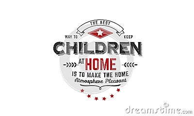 The best way to keep children at home is to make the home atmosphere pleasant Vector Illustration