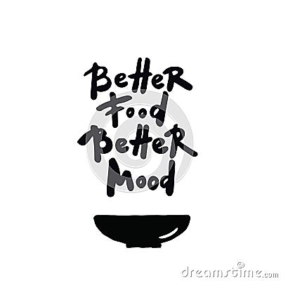 Better food better mood. Hand lettering quote on white background. .Illustration of bowl. Vector Illustration