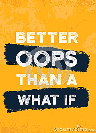 Better oops than a what if. Mistake quote in grunge style. Vector illustration design. Lifestyle background Vector Illustration