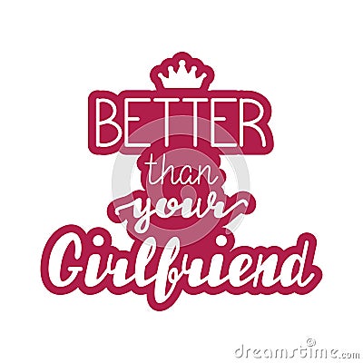 Better than your Girlfriend lettering Vector Illustration