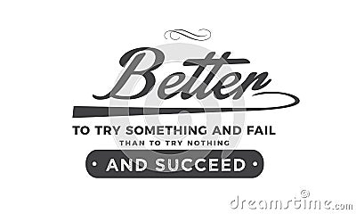Better to try something and fail than to try nothing and succeed Vector Illustration