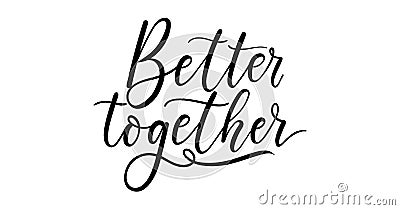 Better together inspirational lettering for Valentine`s day greeting card, textile, poster, wedding or engagement party Vector Illustration