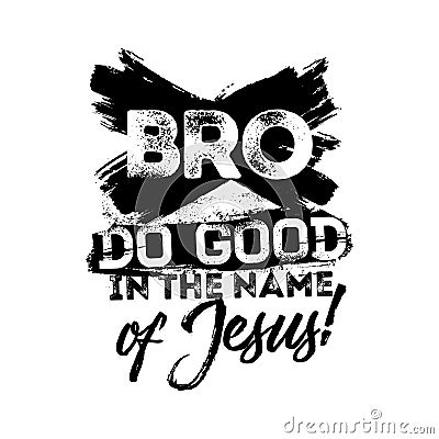 Bible lettering. Christian art. Bro, do good in the name of Jesus Vector Illustration