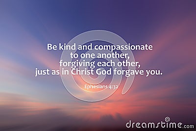 Bible verse quote - Be kind and compassionate to one another, forgiving each other, just as in Christ God forgive you. Ephesians. Stock Photo