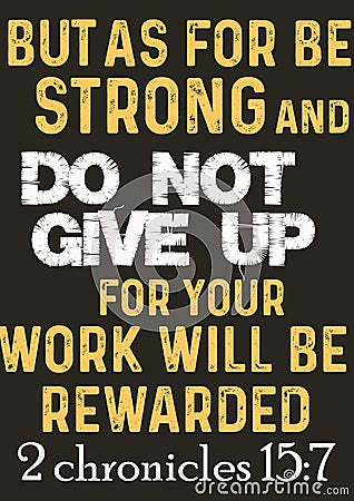 Bible words ` But as for be strong and do not give up for your work will be rewarded 2 chronicles 15:7 Stock Photo