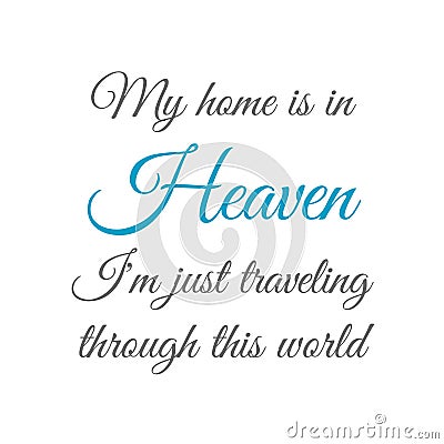 Billy Graham famous quote- My home is in Heaven. Im just traveling through this world. Vector Illustration