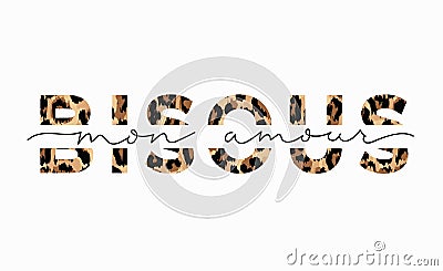 Bisous mon amour inscription in french means kisses my love in English. Fashion print with leopard print and lettering. Vector Vector Illustration