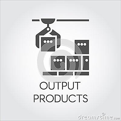 Black icon of output products concept. Modern equipment for factories and plants Vector Illustration