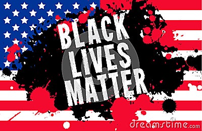 Black Lives Matter. Vector Illustration with grunge text and paint stain on american flag background. Protest against racism and Vector Illustration