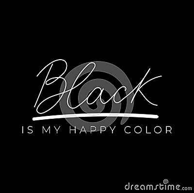 Black is my happy color inspirational print with lettering. Fashion print with white lettering on black background. Vector Vector Illustration