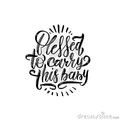 Blessed to carry this baby hand drawn quote, black on white background. Handwritten pregnancy phrase, vector t-shirt design, card Stock Photo