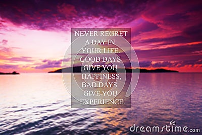 Inspirational quote - Never regret a day in your life. Good days give you happiness, Bad days give you experience Stock Photo
