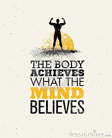 The Body Achieves What The Mind Believes. Workout and Fitness Motivation Quote. Creative Vector Typography Grunge Vector Illustration