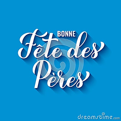 Bonne fete des peres calligraphy lettering on blue background. Happy Fathers Day in French. Vector template for poster Vector Illustration