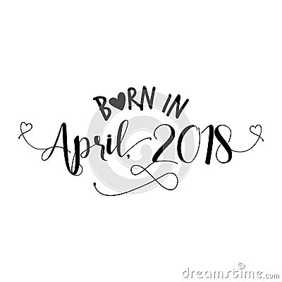 Born in April 2018 - Nursery vector illustration. Vector Illustration