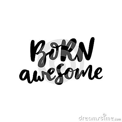 Born Awesome - fun hand drawn nursery poster with lettering. Cute baby T-shirt design. Vector. Cartoon Illustration