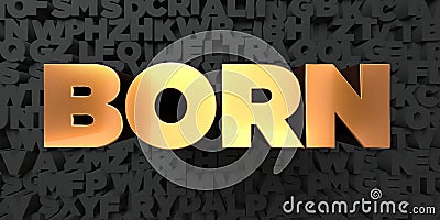 Born - Gold text on black background - 3D rendered royalty free stock picture Stock Photo