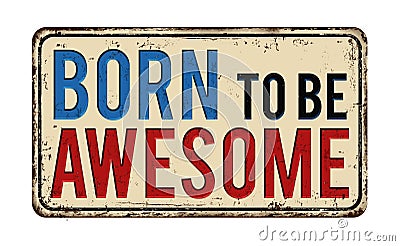 Born to be awesome vintage rusty metal sign Vector Illustration