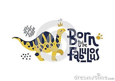 Born to be fabulous- funny, comical quote with proud with dinosaur with long neck in crown. Flat hand drown illustration cartoon Cartoon Illustration