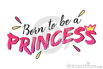 Born to be a princess typography slogan vector design for t shirt printing, embroidery, apparels Vector Illustration