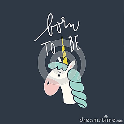 Born to be unicorn. Hand drawn lettering, quote. Magical horse with horn. Hand drawn illustration, T-shirt flat design. Vector Illustration