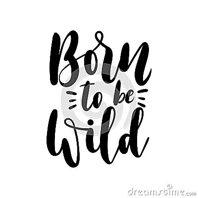 Born to be wild inspirational quote for posters and cards. Vector Illustration