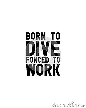 Born to dive fonced to work.Hand drawn typography poster design Vector Illustration