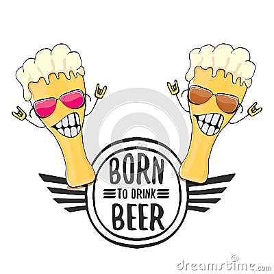 Born to drink beer vector concept print illustration or summer poster. vector funky beer character with funny slogan for Vector Illustration