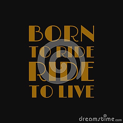 Born to ride ride to live. Inspiring quote, creative typography art with black gold background Vector Illustration