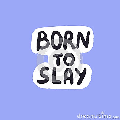 Born to slay phrase. Wording about extremely impressive, stylish, successful looking on slang. Sticker with lettering Vector Illustration