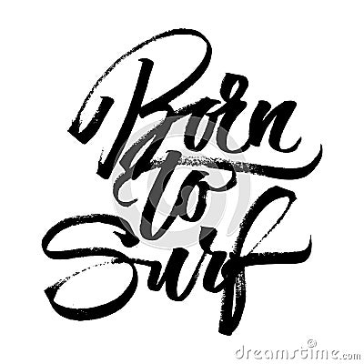 Born to Surf. Modern Calligraphy Hand Lettering for Serigraphy Print Vector Illustration