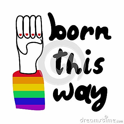 Born this way poster. Lettering with silhouette fist hand and rainbow sleeve, support and freedom symbol gay pride month, vector Vector Illustration