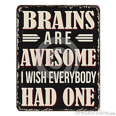 Brains are awesome i wish everybody had one vintage rusty metal sign Vector Illustration