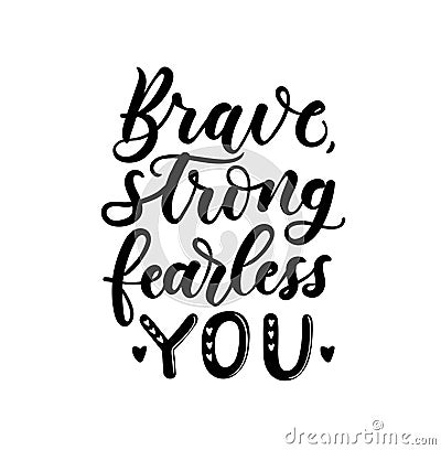 Brave, strong, fearless you lettering inscription isolated white background Vector Illustration