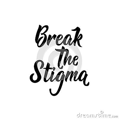 Break the stigma. Vector illustration. Lettering. Ink illustration Cartoon Illustration