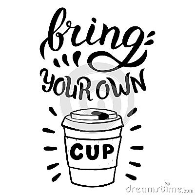 Bring your own cup quote. Zero waste, reuse and recycle concept. Plastic free Vector Illustration