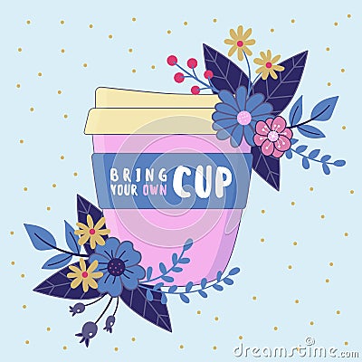 Bring your own cup, Reusable coffee mug with floral composition. Vector Illustration