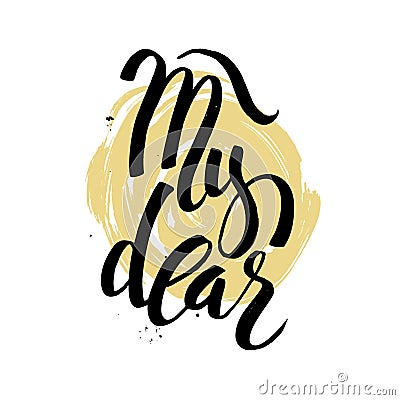 Brush lettering composition. Isolated phrase My dear on white background. Vector Illustration