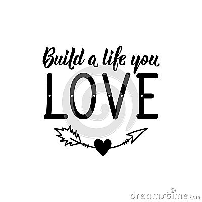 Build a life you love. Vector illustration. Lettering. Ink illustration Cartoon Illustration