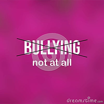 Bullying Not at all. Life quote with modern background vector Vector Illustration