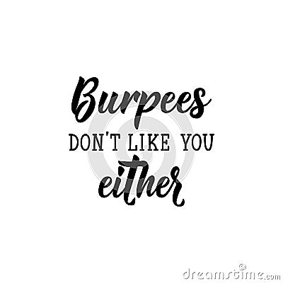 Burpees don`t like you either. Lettering. calligraphy vector. Ink illustration Cartoon Illustration