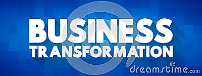 Business Transformation - making fundamental changes in how business is conducted in order to help cope with shifts in market Stock Photo