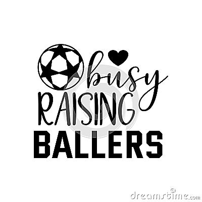 busy raising baller soccer family saying or pun vector design for print on sticker, vinyl, decal, mug and t shirt Stock Photo