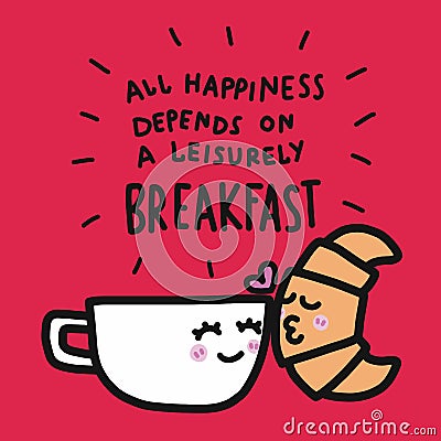 Coffee cup and croissant kissing cartoon and all happiness depends on a leisurely breakfast word illustration Vector Illustration