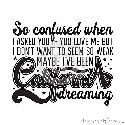 California Quotes and Slogan good for T-Shirt. So Confused when I Asked You If You Love Me But I Don t want to Seem So Weak Maybe Stock Photo