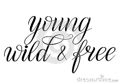 Young, wild and free. Black isolated cursive. Vector Illustration