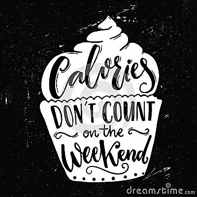 Calories don't count on the weekend. Funny quote about weight loose at cupcake shape. Modern calligraphy saying, joke Vector Illustration