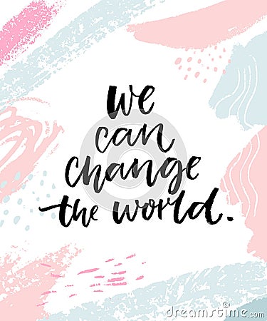 We can change the world. Inspirational quote, calligraphy poster with abstract pink and blue strokes. Vector Illustration